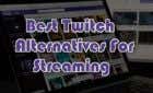 Best Twitch Alternatives For Streaming image