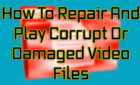 How To Repair And Play Corrupt Or Damaged Video Files image